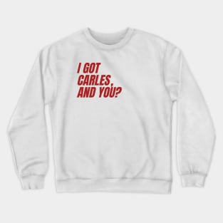 I Got Carles, And You? Crewneck Sweatshirt